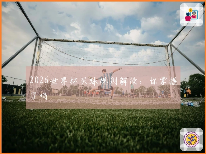 2026世界杯买球规则解读，你掌握了吗