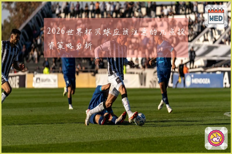2026世界杯买球应该注意的几点投资策略分析